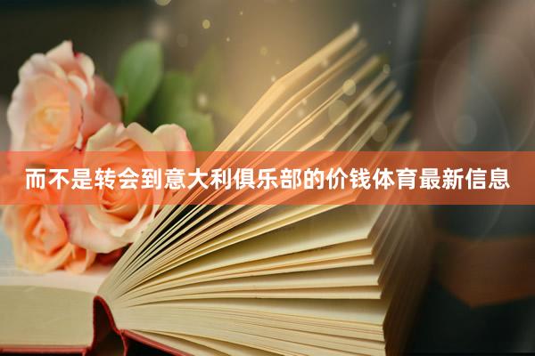 而不是转会到意大利俱乐部的价钱体育最新信息